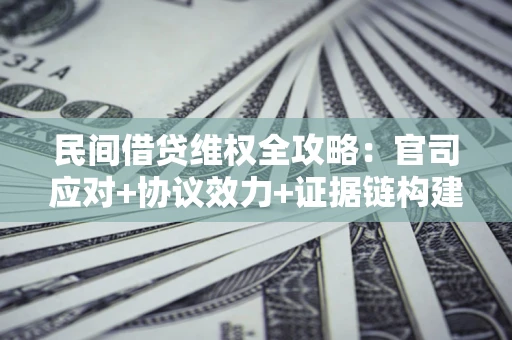 北京民间借贷维权全攻略：官司应对+协议效力+证据链构建指南