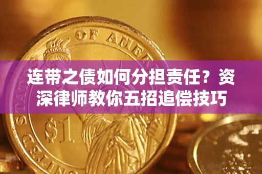 北京连带之债如何分担责任？资深律师教你五招追偿技巧